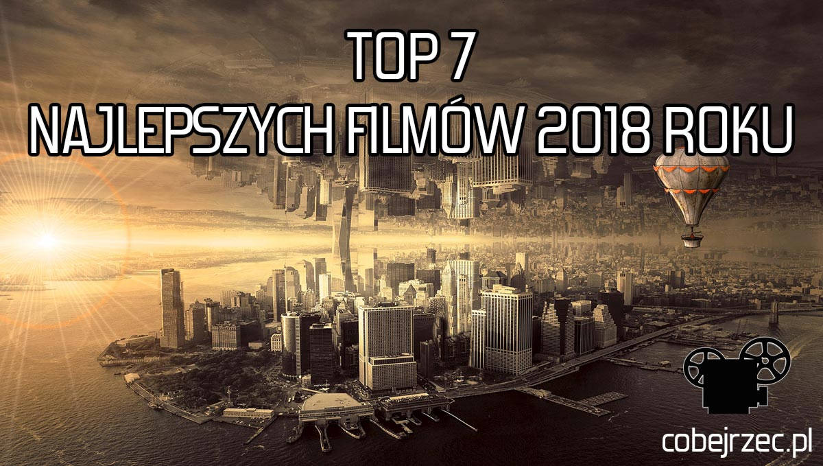 Top 7 Najlepszych filmów 2018 roku